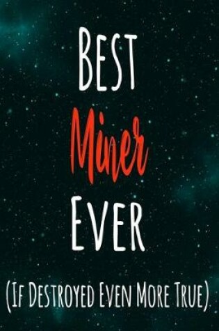 Cover of Best Miner Ever (If Destroyed Even More True)