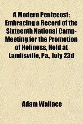 Book cover for A Modern Pentecost; Embracing a Record of the Sixteenth National Camp-Meeting for the Promotion of Holiness, Held at Landisville, Pa., July 23d