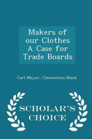 Cover of Makers of Our Clothes a Case for Trade Boards - Scholar's Choice Edition