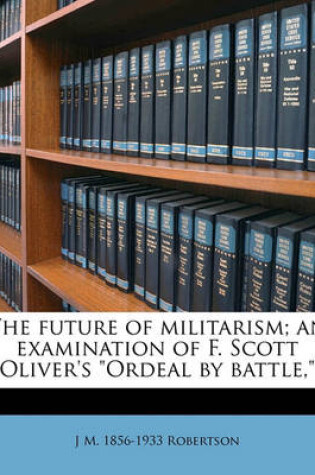 Cover of The Future of Militarism; An Examination of F. Scott Oliver's Ordeal by Battle,