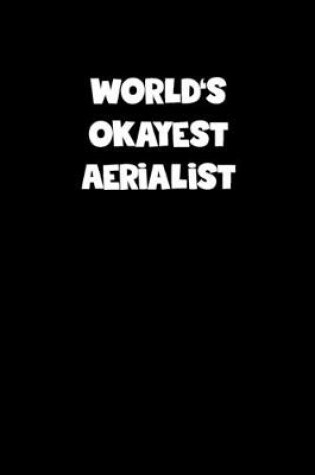 Cover of World's Okayest Aerialist Notebook - Aerialist Diary - Aerialist Journal - Funny Gift for Aerialist