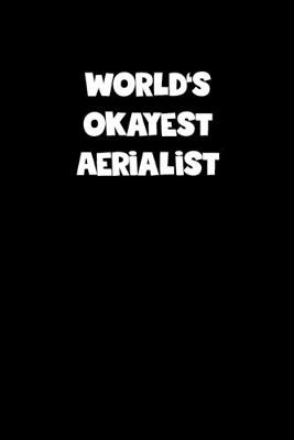 Book cover for World's Okayest Aerialist Notebook - Aerialist Diary - Aerialist Journal - Funny Gift for Aerialist