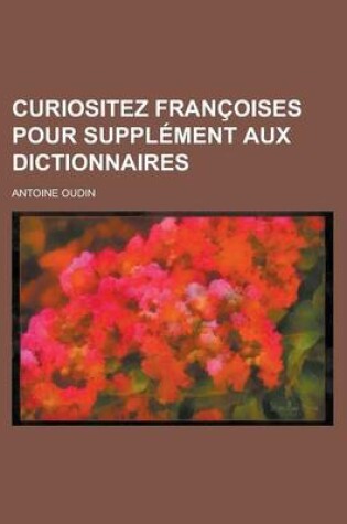 Cover of Curiositez Francoises Pour Supplement Aux Dictionnaires