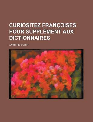 Book cover for Curiositez Francoises Pour Supplement Aux Dictionnaires