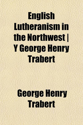 Book cover for English Lutheranism in the Northwest - Y George Henry Trabert