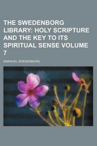 Cover of The Swedenborg Library; Holy Scripture and the Key to Its Spiritual Sense Volume 7