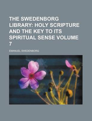 Book cover for The Swedenborg Library; Holy Scripture and the Key to Its Spiritual Sense Volume 7