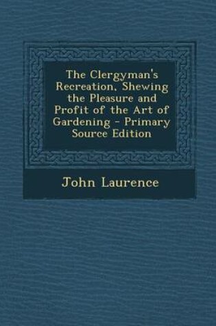 Cover of The Clergyman's Recreation, Shewing the Pleasure and Profit of the Art of Gardening - Primary Source Edition