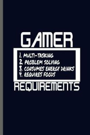 Cover of Gamer 1.Multi-tasking 2. Problem solving 3. Consumes Energy drinks 4. Requires foods Requirements