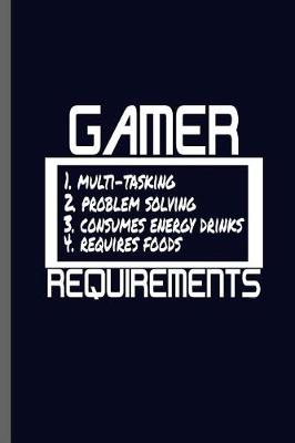 Book cover for Gamer 1.Multi-tasking 2. Problem solving 3. Consumes Energy drinks 4. Requires foods Requirements