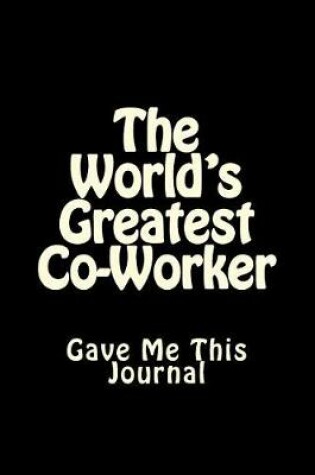 Cover of The World's Greatest Co-Worker Gave Me This Journal