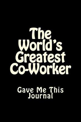 Cover of The World's Greatest Co-Worker Gave Me This Journal