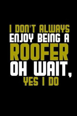 Cover of I don't always enjoy being a roofer oh wait, yes I do