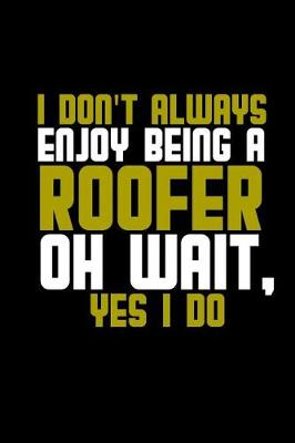 Book cover for I don't always enjoy being a roofer oh wait, yes I do