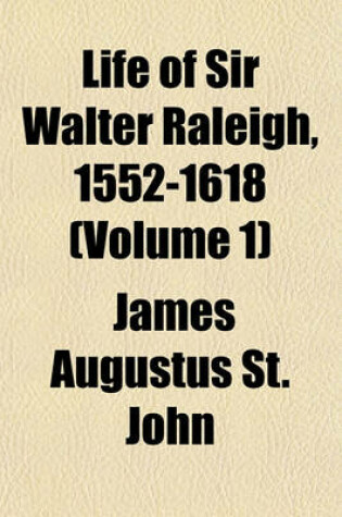 Cover of Life of Sir Walter Raleigh, 1552-1618 (Volume 1)