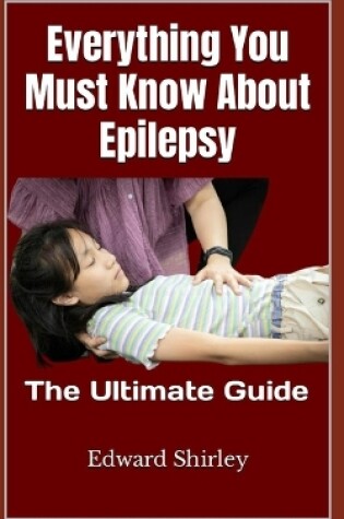 Cover of Everything You Must Know About Epilepsy