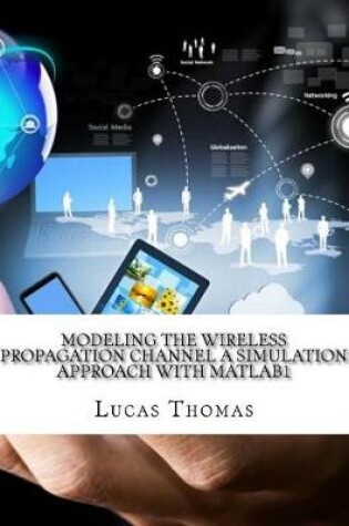 Cover of Modeling Tha Wireless Propagation Channel a Simulation Approach with MATLAB