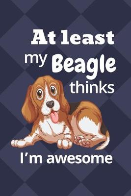 Book cover for At least my Beagle thinks I'm awesome