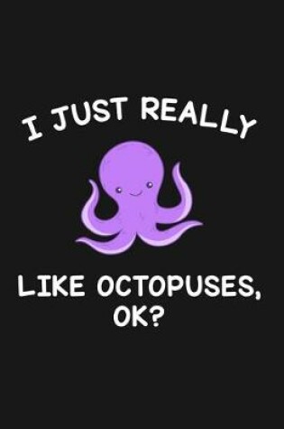 Cover of I Just Really Like Octopuses Ok