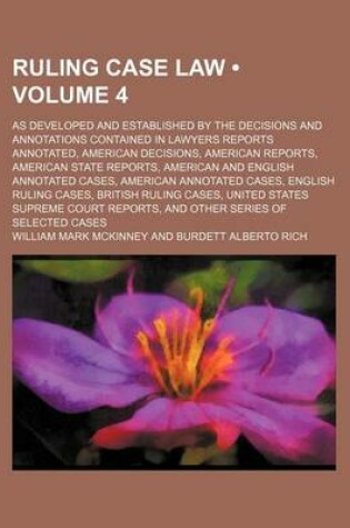 Cover of Ruling Case Law (Volume 4); As Developed and Established by the Decisions and Annotations Contained in Lawyers Reports Annotated, American Decisions, American Reports, American State Reports, American and English Annotated Cases, American Annotated Cases,