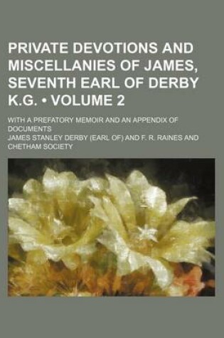 Cover of Private Devotions and Miscellanies of James, Seventh Earl of Derby K.G. (Volume 2); With a Prefatory Memoir and an Appendix of Documents