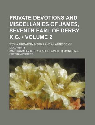 Book cover for Private Devotions and Miscellanies of James, Seventh Earl of Derby K.G. (Volume 2); With a Prefatory Memoir and an Appendix of Documents