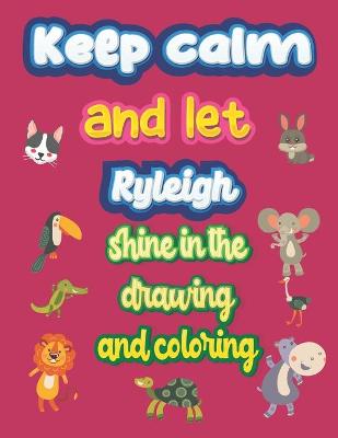 Book cover for keep calm and let Ryleigh shine in the drawing and coloring