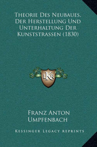 Cover of Theorie Des Neubaues, Der Herstellung Und Unterhaltung Der Kunststrassen (1830)