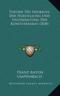 Book cover for Theorie Des Neubaues, Der Herstellung Und Unterhaltung Der Kunststrassen (1830)