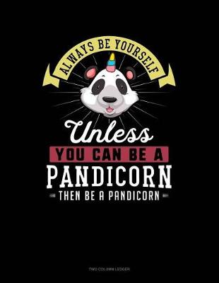 Book cover for Always Be Yourself Unless You Can Be a Pandicorn Then Be a Pandicorn