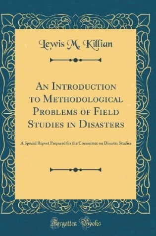 Cover of An Introduction to Methodological Problems of Field Studies in Disasters: A Special Report Prepared for the Committee on Disaster Studies (Classic Reprint)