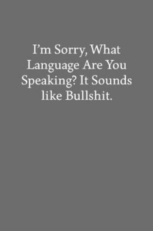 Cover of I'm Sorry, What Language Are You Speaking? It Sounds like Bullshit.