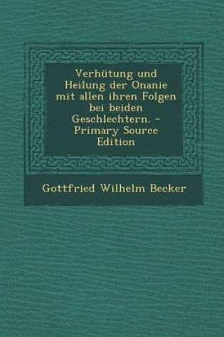 Cover of Verhutung Und Heilung Der Onanie Mit Allen Ihren Folgen Bei Beiden Geschlechtern. - Primary Source Edition