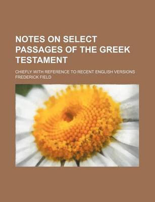 Book cover for Notes on Select Passages of the Greek Testament; Chiefly with Reference to Recent English Versions