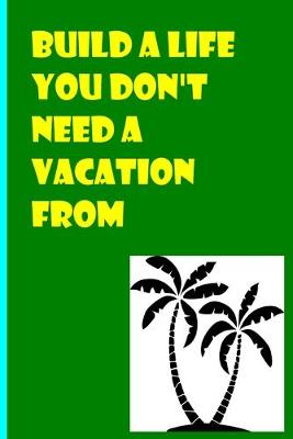 Book cover for Build a Life You Don't Need a Vacation From