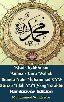 Book cover for Kisah Kehidupan Aminah Binti Wahab Ibunda Nabi Muhammad SAW Utusan Allah SWT Yang Terakhir (Hardcover Edition)