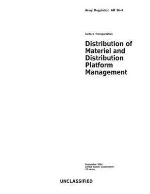 Book cover for Army Regulation AR 56-4 Surface Transportation Distribution of Materiel and Distribution Platform Management September 2014