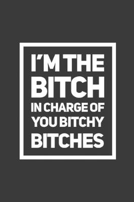 Book cover for I'm the Bitch in Charge of You Bitchy Bitches