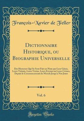 Book cover for Dictionnaire Historique, Ou Biographie Universelle, Vol. 6