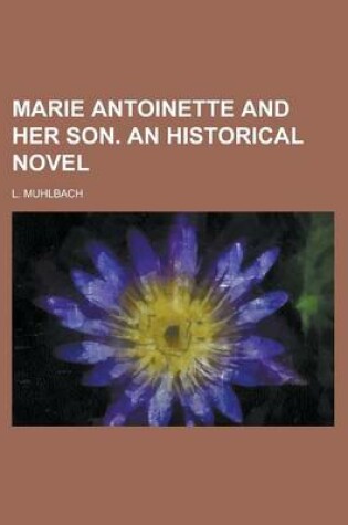 Cover of Marie Antoinette and Her Son. an Historical Novel