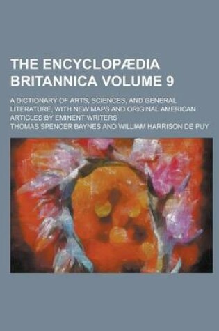 Cover of The Encyclopaedia Britannica; A Dictionary of Arts, Sciences, and General Literature, with New Maps and Original American Articles by Eminent Writers Volume 9