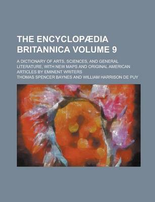 Book cover for The Encyclopaedia Britannica; A Dictionary of Arts, Sciences, and General Literature, with New Maps and Original American Articles by Eminent Writers Volume 9