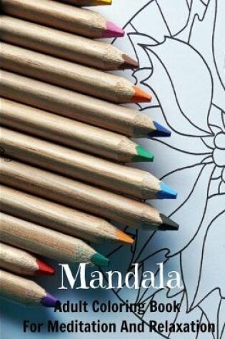 Cover of Mandala Adult Coloring Book For Meditation And Relaxation
