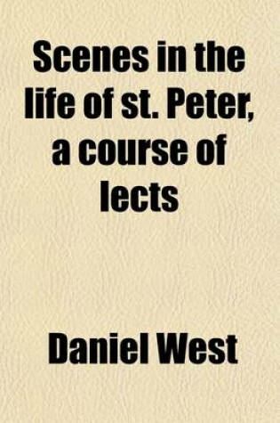 Cover of Scenes in the Life of St. Peter, a Course of Lects