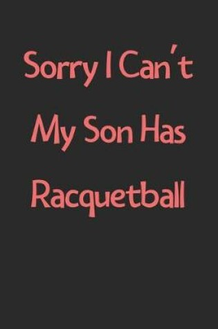 Cover of Sorry I Can't My Son Has Racquetball