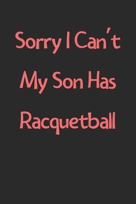 Book cover for Sorry I Can't My Son Has Racquetball