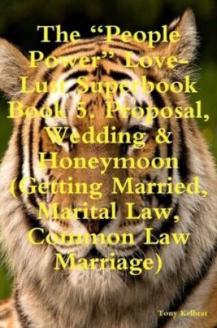 Cover of The "People Power" Love-Lust Superbook Book 5. Proposal, Wedding & Honeymoon (Getting Married, Marital Law, Common Law Marriage)