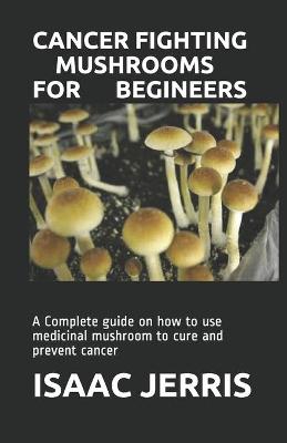 Book cover for Cancer Fighting Mushrooms for Begineers