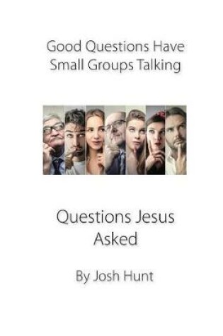 Cover of Good Questions Have Small Groups Talking -- Questions Jesus Asked