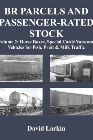 Cover of BR Parcels and Passenger-Rated Stock Volume 2: Horse Boxes, Special Cattle Vans & Vehicles for Fish, Fruit and Milk Traffic